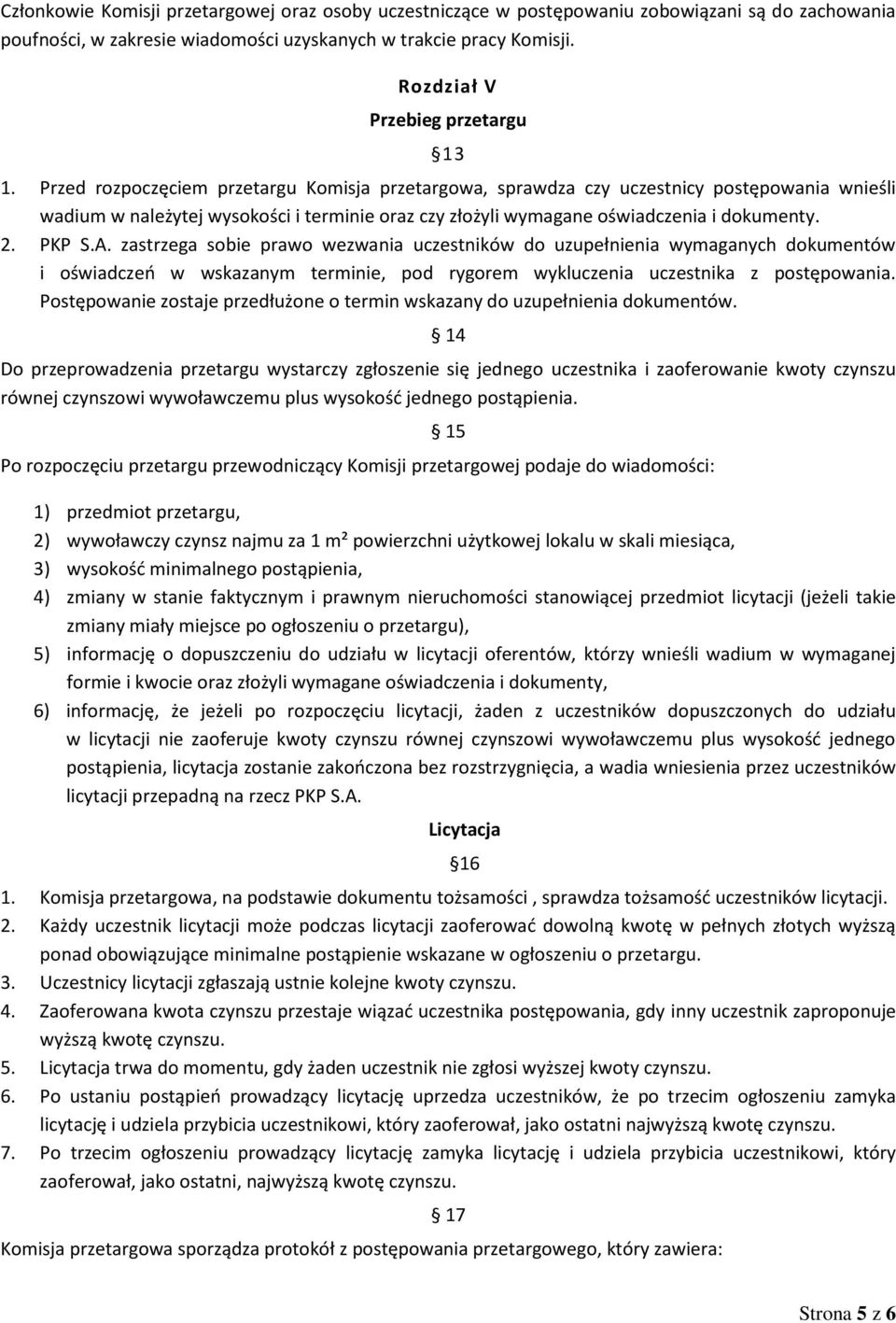 Przed rozpoczęciem przetargu Komisja przetargowa, sprawdza czy uczestnicy postępowania wnieśli wadium w należytej wysokości i terminie oraz czy złożyli wymagane oświadczenia i dokumenty. 2. PKP S.A.