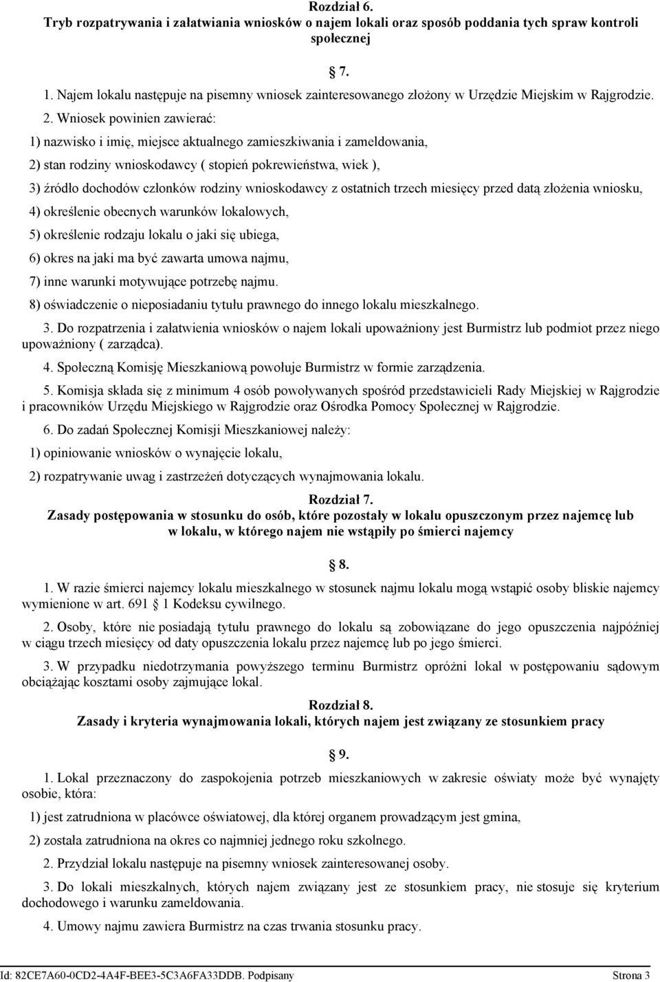 Wniosek powinien zawierać: 1) nazwisko i imię, miejsce aktualnego zamieszkiwania i zameldowania, 2) stan rodziny wnioskodawcy ( stopień pokrewieństwa, wiek ), 3) źródło dochodów członków rodziny