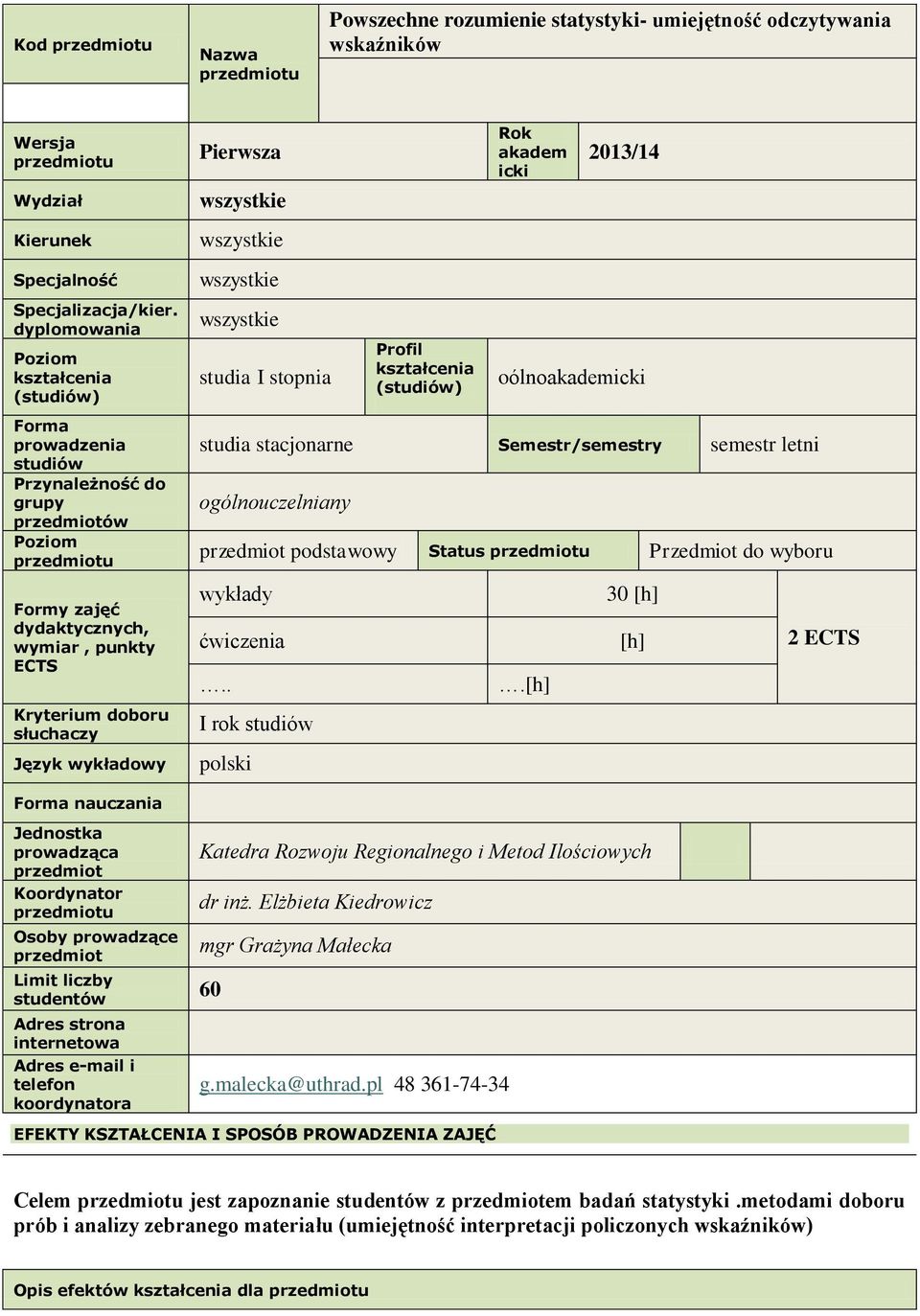 Profil (studiów) Rok akadem icki 2013/14 oólnoakademicki studia stacjonarne Semestr/semestry semestr letni ogólnouczelniany podstawowy Status Przedmiot do wyboru y ćwiczenia.. I rok studiów polski.