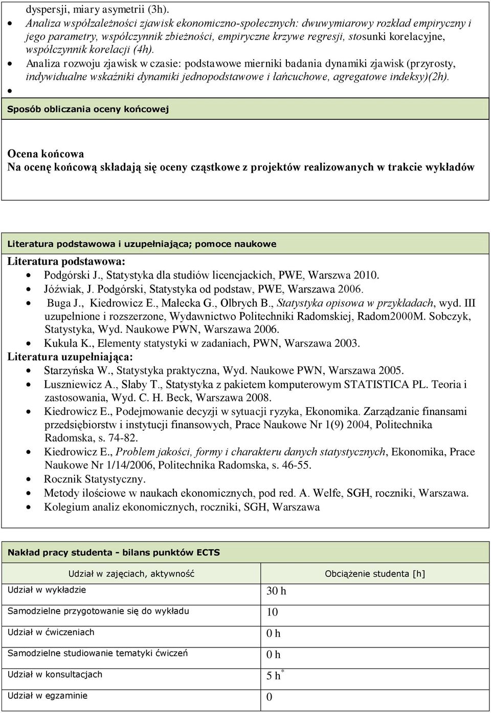 korelacji (4h). Analiza rozwoju zjawisk w czasie: podstawowe mierniki badania dynamiki zjawisk (przyrosty, indywidualne wskaźniki dynamiki jednopodstawowe i łańcuchowe, agregatowe indeksy)(2h).
