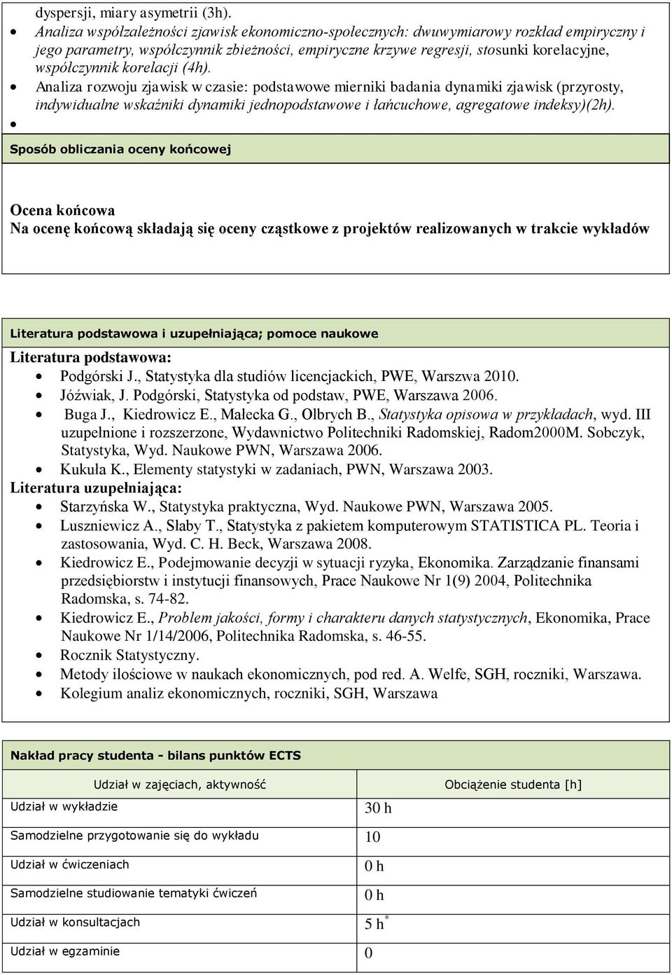 korelacji (4h). Analiza rozwoju zjawisk w czasie: podstawowe mierniki badania dynamiki zjawisk (przyrosty, indywidualne wskaźniki dynamiki jednopodstawowe i łańcuchowe, agregatowe indeksy)(2h).