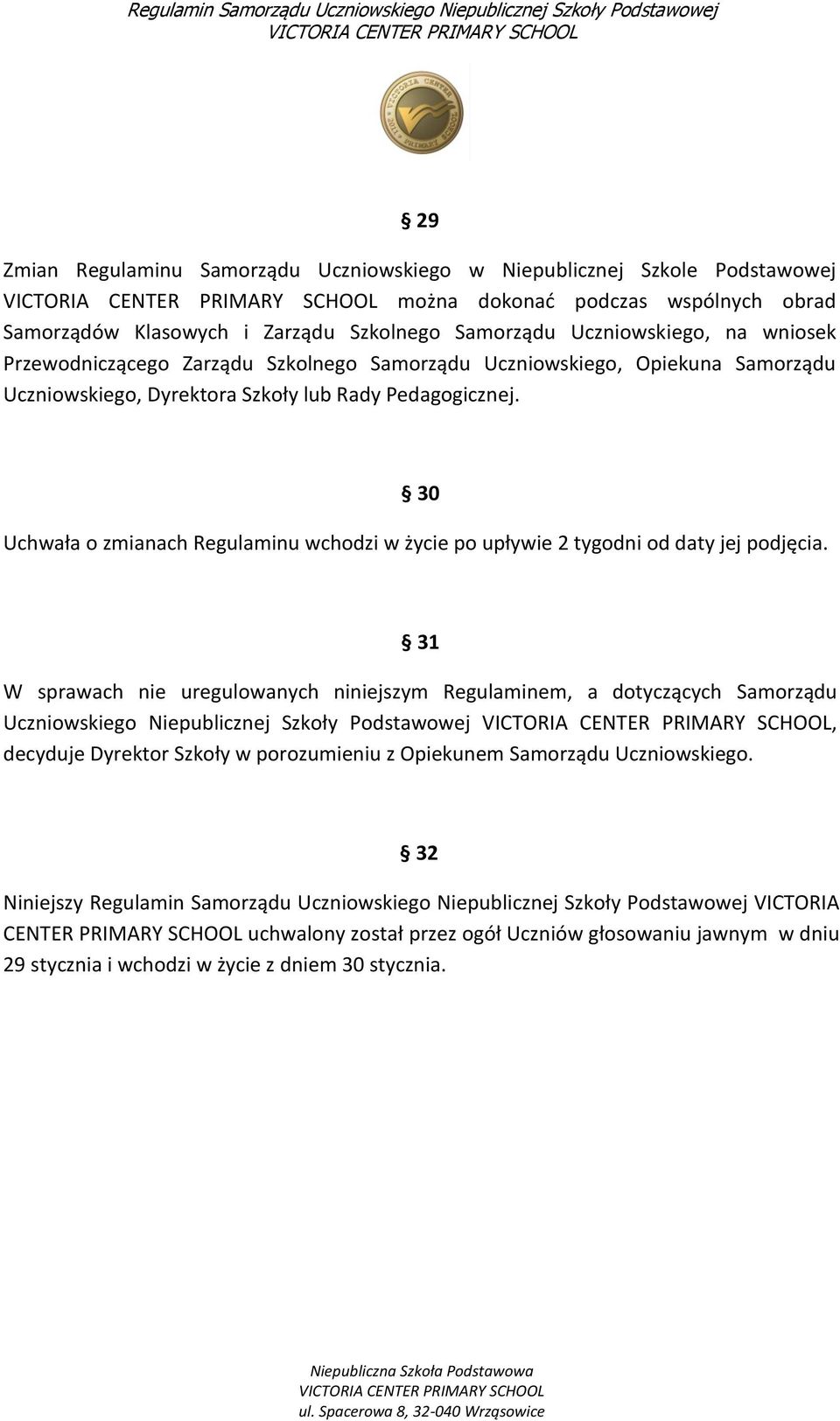 30 Uchwała o zmianach Regulaminu wchodzi w życie po upływie 2 tygodni od daty jej podjęcia.