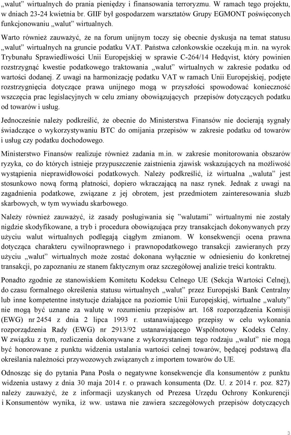 Warto również zauważyć, że na forum unijnym toczy się obecnie dyskusja na temat statusu walut wirtualnych na gruncie podatku VAT. Państwa członkowskie oczekują m.in.