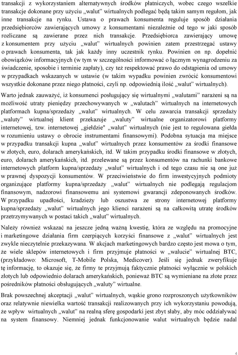Przedsiębiorca zawierający umowę z konsumentem przy użyciu walut wirtualnych powinien zatem przestrzegać ustawy o prawach konsumenta, tak jak każdy inny uczestnik rynku. Powinien on np.