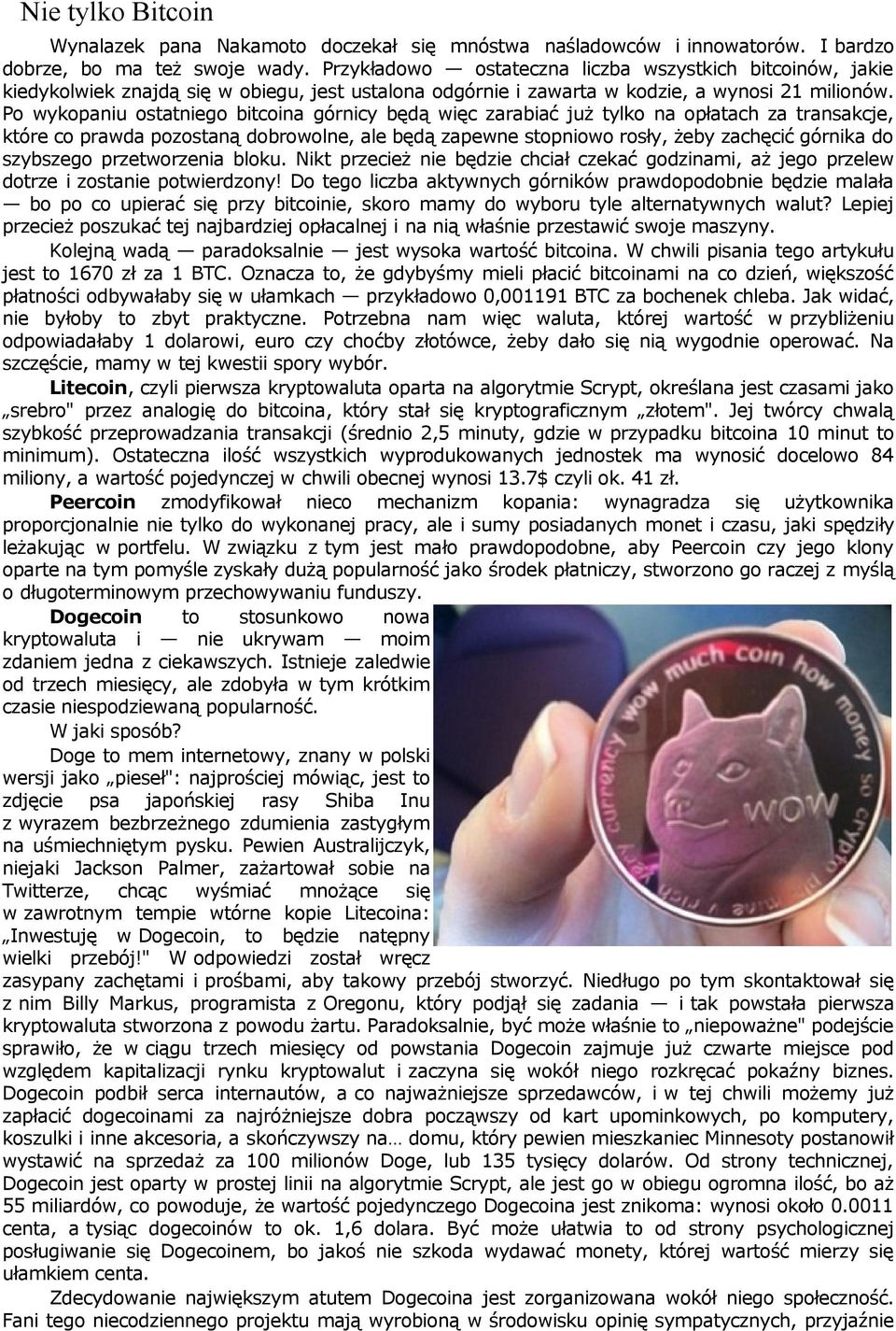Po wykopaniu ostatniego bitcoina górnicy będą więc zarabiać już tylko na opłatach za transakcje, które co prawda pozostaną dobrowolne, ale będą zapewne stopniowo rosły, żeby zachęcić górnika do