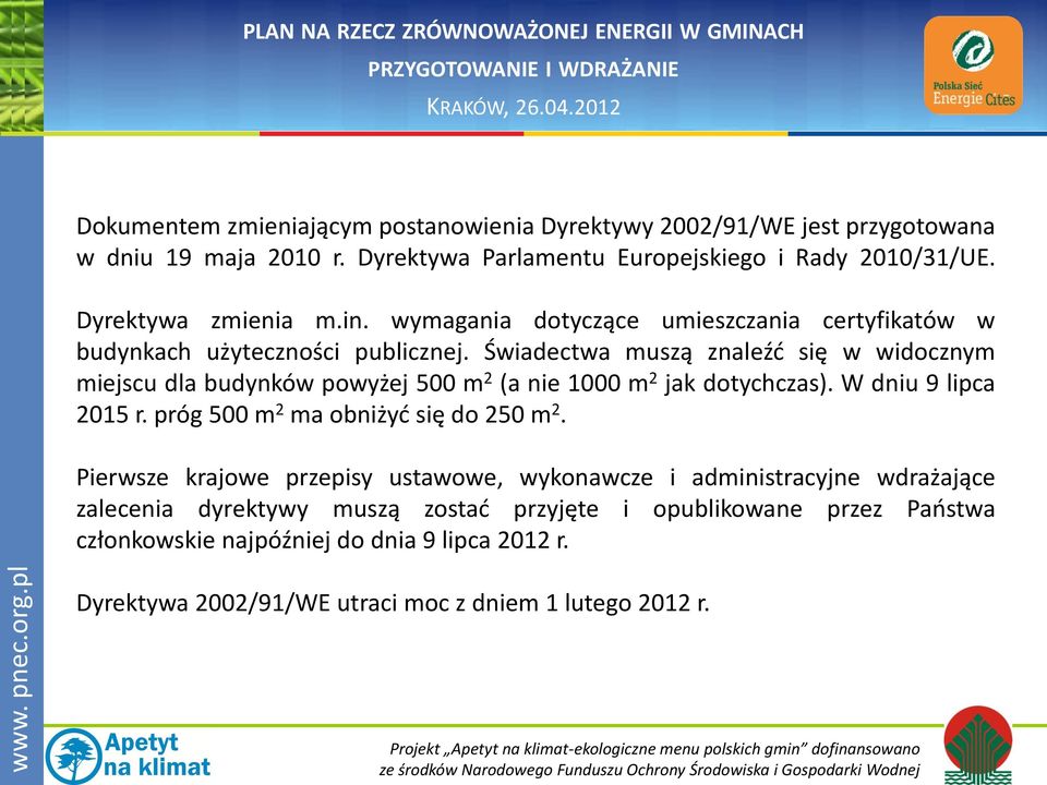 Świadectwa muszą znaleźć się w widocznym miejscu dla budynków powyżej 500 m 2 (a nie 1000 m 2 jak dotychczas). W dniu 9 lipca 2015 r.