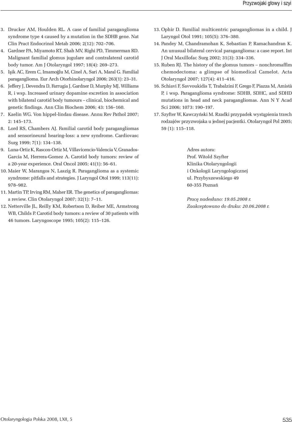 Eur Arch Otorhinolaryngol 2006; 263(1): 23 31. 6. Jeffery J, Devendra D, Farrugia J, Gardner D, Murphy MJ, Williams R, i wsp.