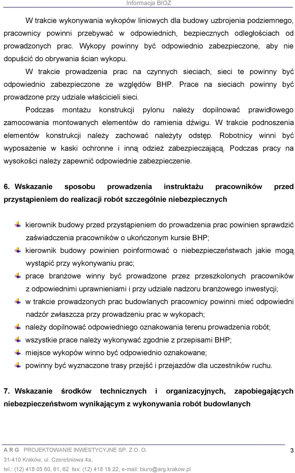 W trakcie prowadzenia prac na czynnych sieciach, sieci te powinny być odpowiednio zabezpieczone ze względów BHP. Prace na sieciach powinny być prowadzone przy udziale właścicieli sieci.