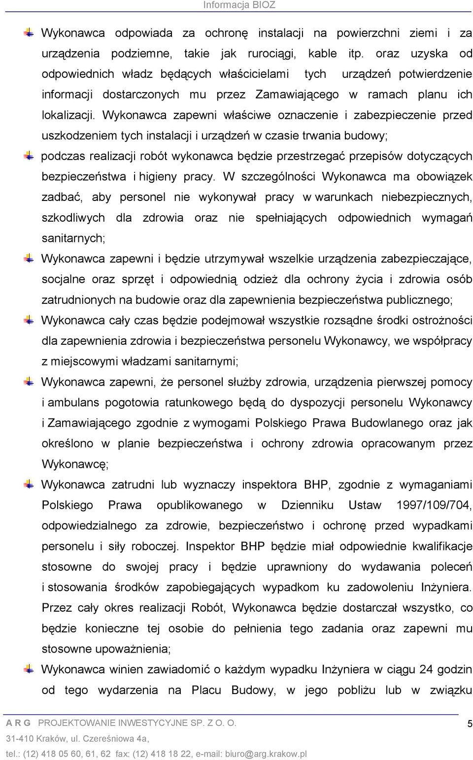 Wykonawca zapewni właściwe oznaczenie i zabezpieczenie przed uszkodzeniem tych instalacji i urządzeń w czasie trwania budowy; podczas realizacji robót wykonawca będzie przestrzegać przepisów