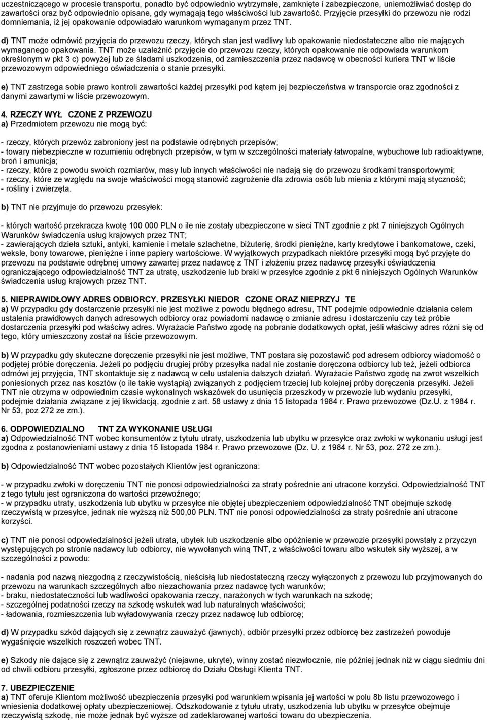 d) TNT może odmówić przyjęcia do przewozu rzeczy, których stan jest wadliwy lub opakowanie niedostateczne albo nie mających wymaganego opakowania.
