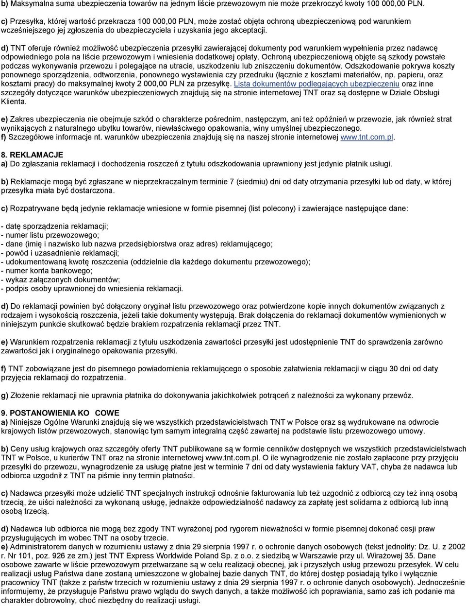 d) TNT oferuje również możliwość ubezpieczenia przesyłki zawierającej dokumenty pod warunkiem wypełnienia przez nadawcę odpowiedniego pola na liście przewozowym i wniesienia dodatkowej opłaty.