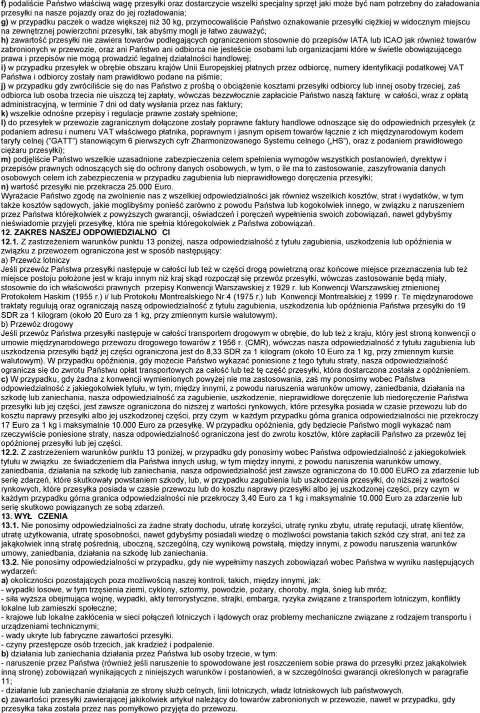 przesyłki nie zawiera towarów podlegających ograniczeniom stosownie do przepisów IATA lub ICAO jak również towarów zabronionych w przewozie, oraz ani Państwo ani odbiorca nie jesteście osobami lub