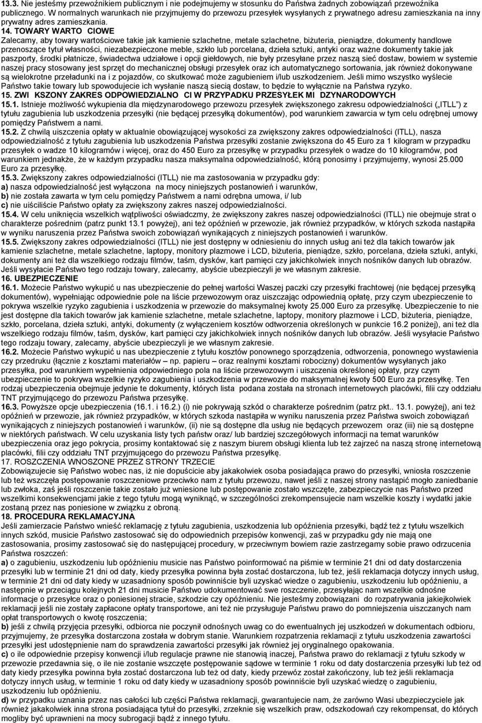 TOWARY WARTOŚ CIOWE Zalecamy, aby towary wartościowe takie jak kamienie szlachetne, metale szlachetne, biżuteria, pieniądze, dokumenty handlowe przenoszące tytuł własności, niezabezpieczone meble,