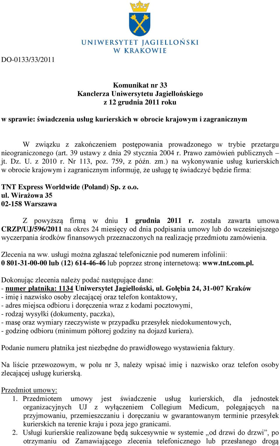 ) na wykonywanie usług kurierskich w obrocie krajowym i zagranicznym informuję, że usługę tę świadczyć będzie firma: TNT Express Worldwide (Poland) Sp. z o.o. ul.