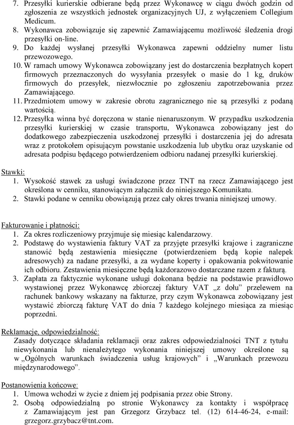 W ramach umowy Wykonawca zobowiązany jest do dostarczenia bezpłatnych kopert firmowych przeznaczonych do wysyłania przesyłek o masie do 1 kg, druków firmowych do przesyłek, niezwłocznie po zgłoszeniu