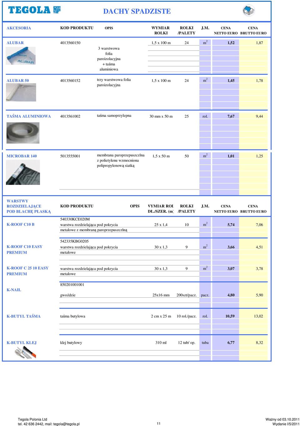 CENA CENA ROLKI /PALETY NETTO EURO BRUTTO EURO ALUBAR 4013560150 1,5 x 100 m 24 m 2 1,52 1,87 3 warstwowa folia paroizolacyjna + taśma aluminiowa ALUBAR 50 4013560152 trzy warstwowa folia 1,5 x 100 m