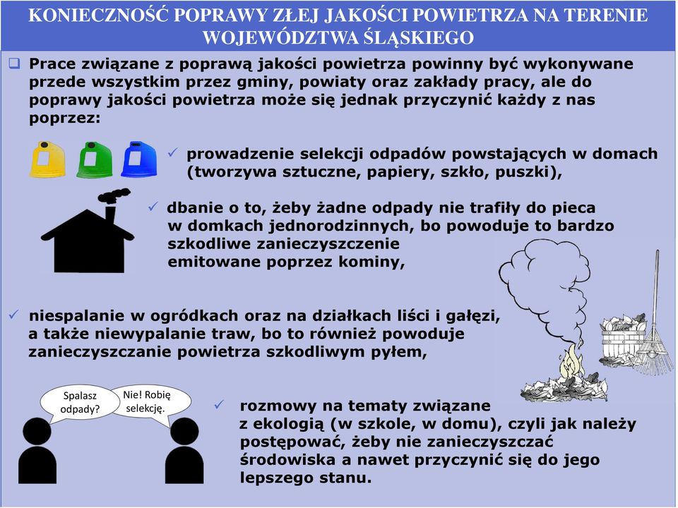 żadne odpady nie trafiły do pieca w domkach jednorodzinnych, bo powoduje to bardzo szkodliwe zanieczyszczenie emitowane poprzez kominy, niespalanie w ogródkach oraz na działkach liści i gałęzi, a