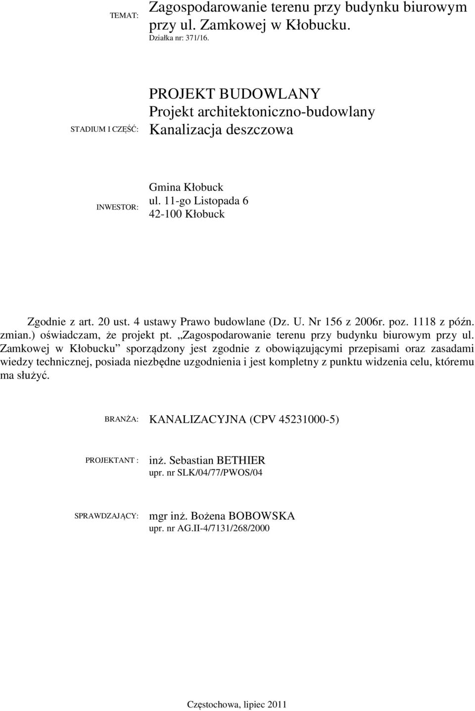 4 ustawy Prawo budowlane (Dz. U. Nr 156 z 2006r. poz. 1118 z późn. zmian.) oświadczam, że projekt pt. Zagospodarowanie terenu przy budynku biurowym przy ul.