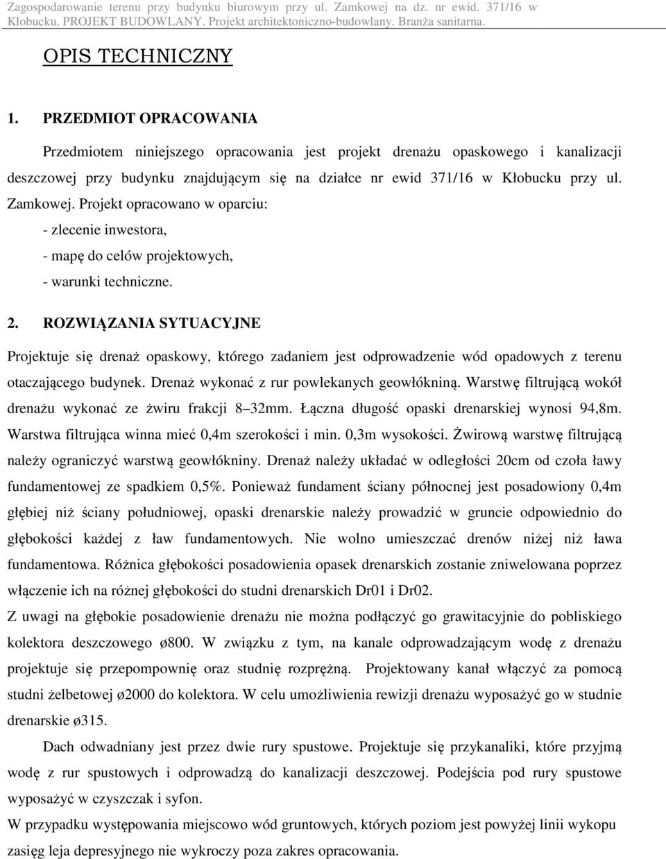 Projekt opracowano w oparciu: - zlecenie inwestora, - mapę do celów projektowych, - warunki techniczne. 2.