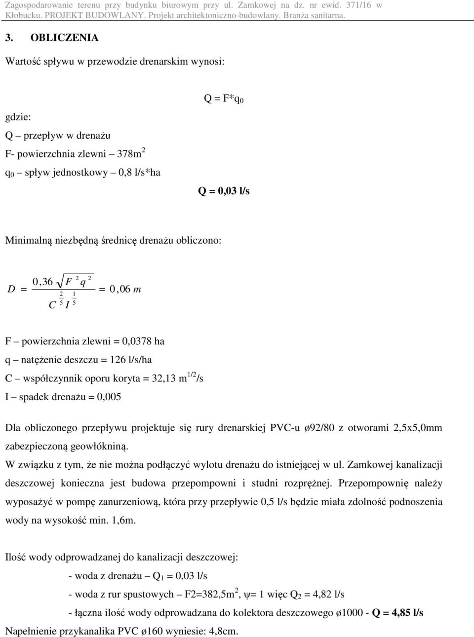 0,005 Dla obliczonego przepływu projektuje się rury drenarskiej PVC-u ø92/80 z otworami 2,5x5,0mm zabezpieczoną geowłókniną. W związku z tym, że nie można podłączyć wylotu drenażu do istniejącej w ul.