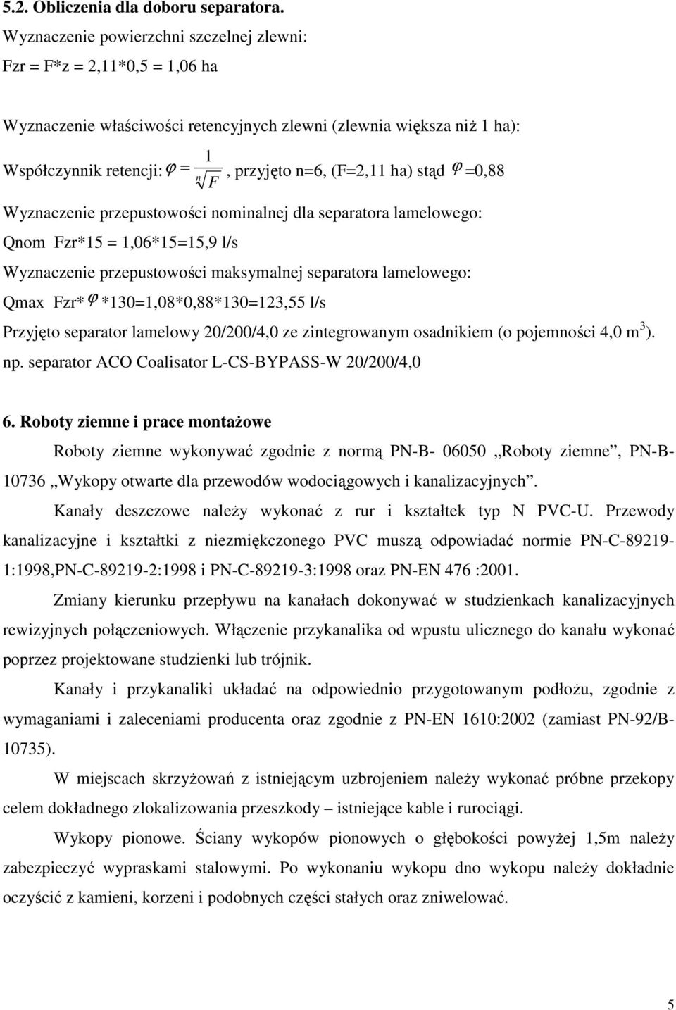 ha) stąd ϕ =0,88 n F Wyznaczenie przepustowości nominalnej dla separatora lamelowego: Qnom Fzr*15 = 1,06*15=15,9 l/s Wyznaczenie przepustowości maksymalnej separatora lamelowego: Qmax Fzr* ϕ