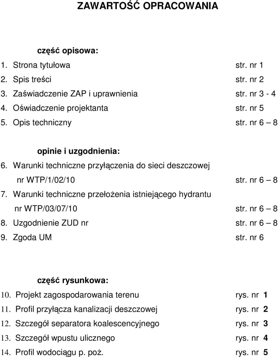 Warunki techniczne przełoŝenia istniejącego hydrantu nr WTP/03/07/10 str. nr 6 8 8. Uzgodnienie ZUD nr str. nr 6 8 9. Zgoda UM str. nr 6 część rysunkowa: 10.