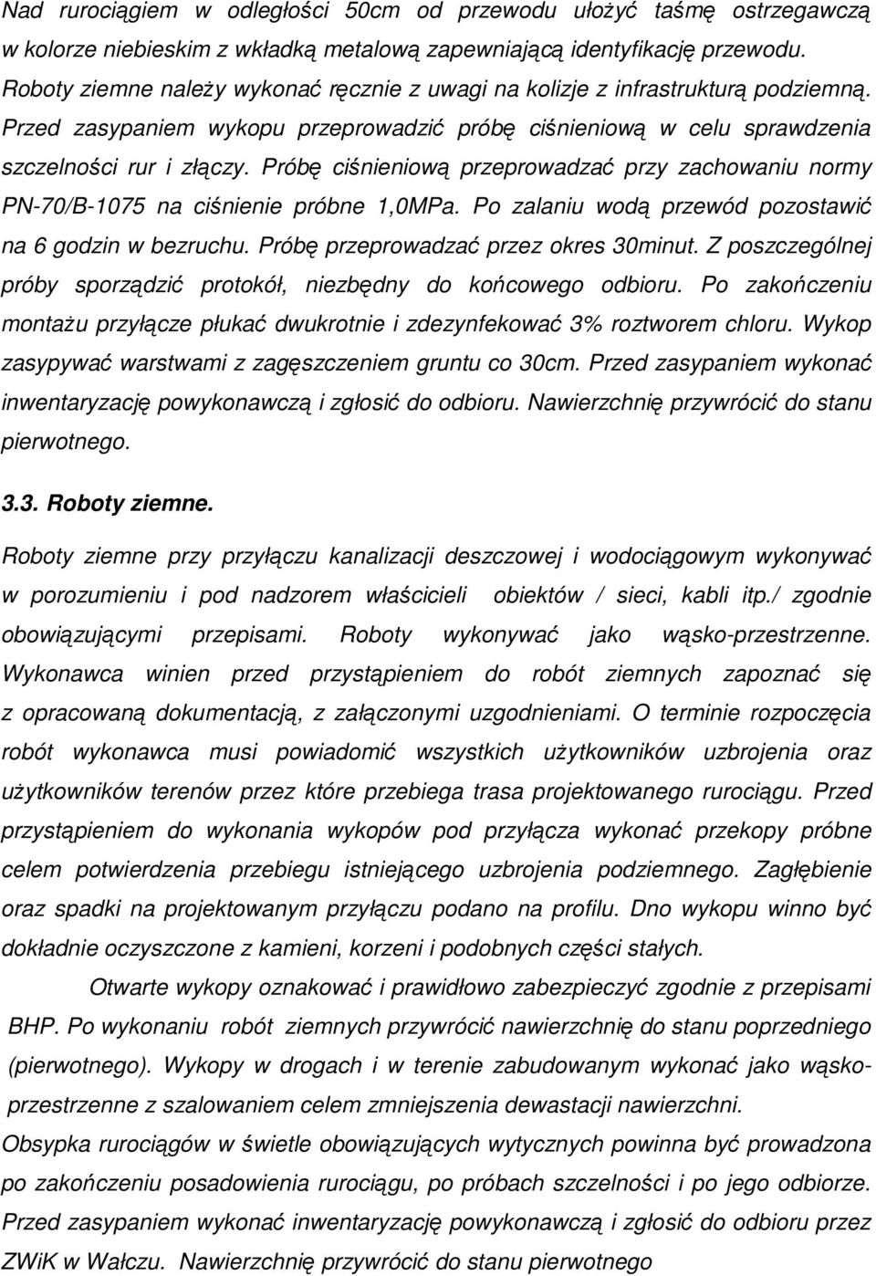 Próbę ciśnieniową przeprowadzać przy zachowaniu normy PN-70/B-1075 na ciśnienie próbne 1,0MPa. Po zalaniu wodą przewód pozostawić na 6 godzin w bezruchu. Próbę przeprowadzać przez okres 30minut.