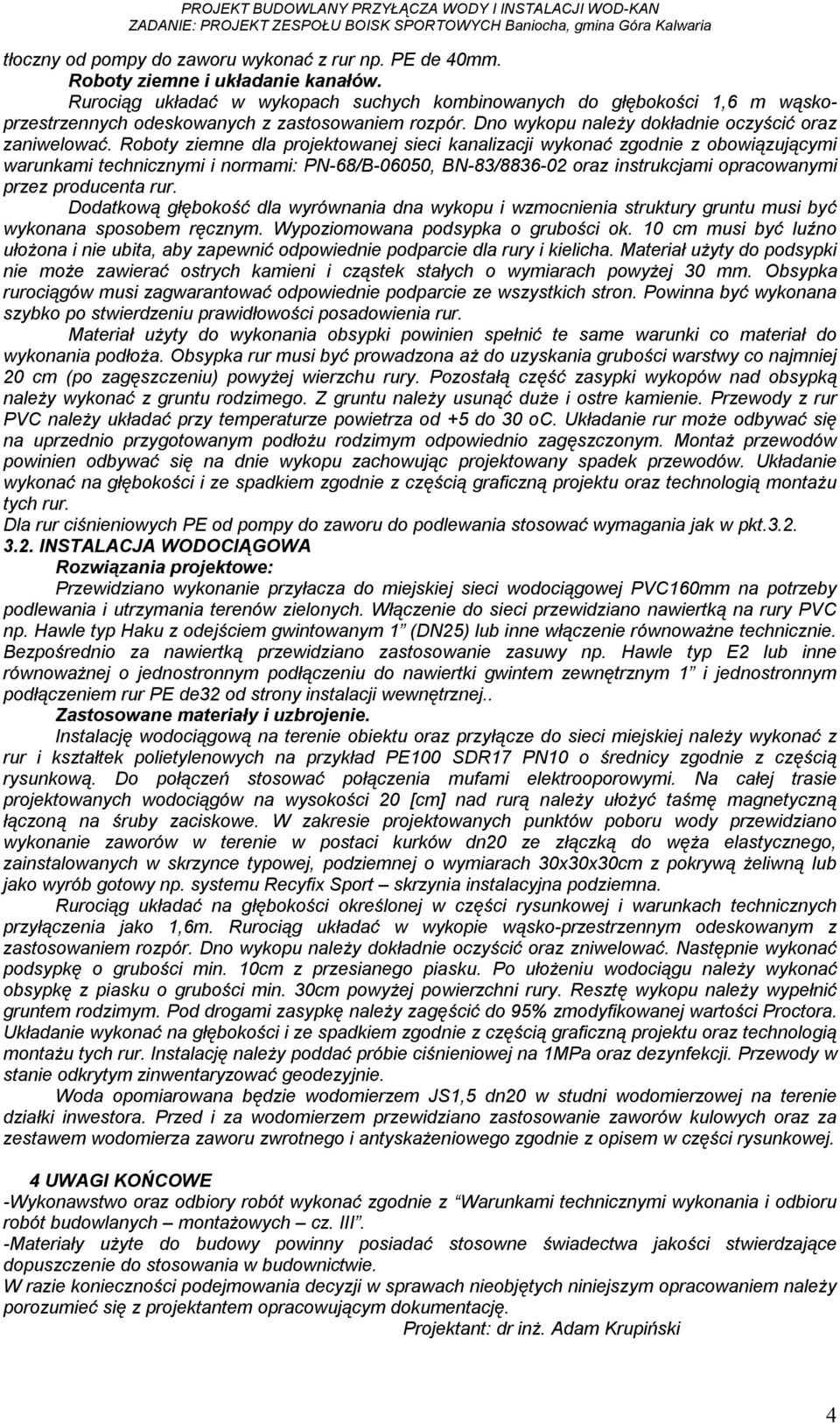 Roboty ziemne dla projektowanej sieci kanalizacji wykonać zgodnie z obowiązującymi warunkami technicznymi i normami: PN-68/B-06050, BN-83/8836-02 oraz instrukcjami opracowanymi przez producenta rur.