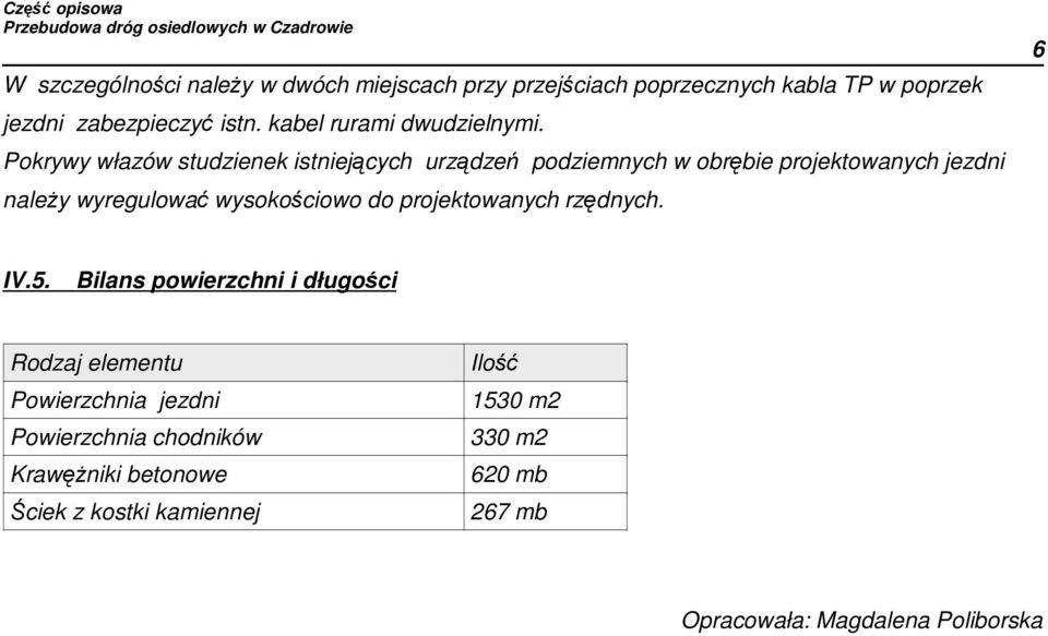 Pokrywy włazów studzienek istniejących urządzeń podziemnych w obrębie projektowanych jezdni naleŝy wyregulować wysokościowo