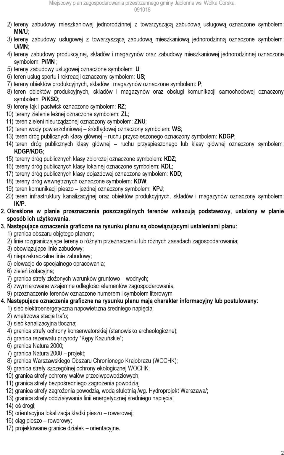 usług sportu i rekreacji oznaczony symbolem: US; 7) tereny obiektów produkcyjnych, składów i magazynów oznaczone symbolem: P; 8) teren obiektów produkcyjnych, składów i magazynów oraz obsługi