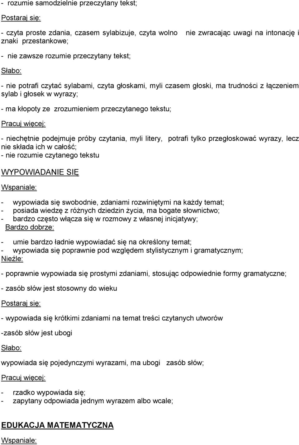 czytania, myli litery, potrafi tylko przegłoskować wyrazy, lecz nie składa ich w całość; - nie rozumie czytanego tekstu WYPOWIADANIE SIĘ - wypowiada się swobodnie, zdaniami rozwiniętymi na każdy