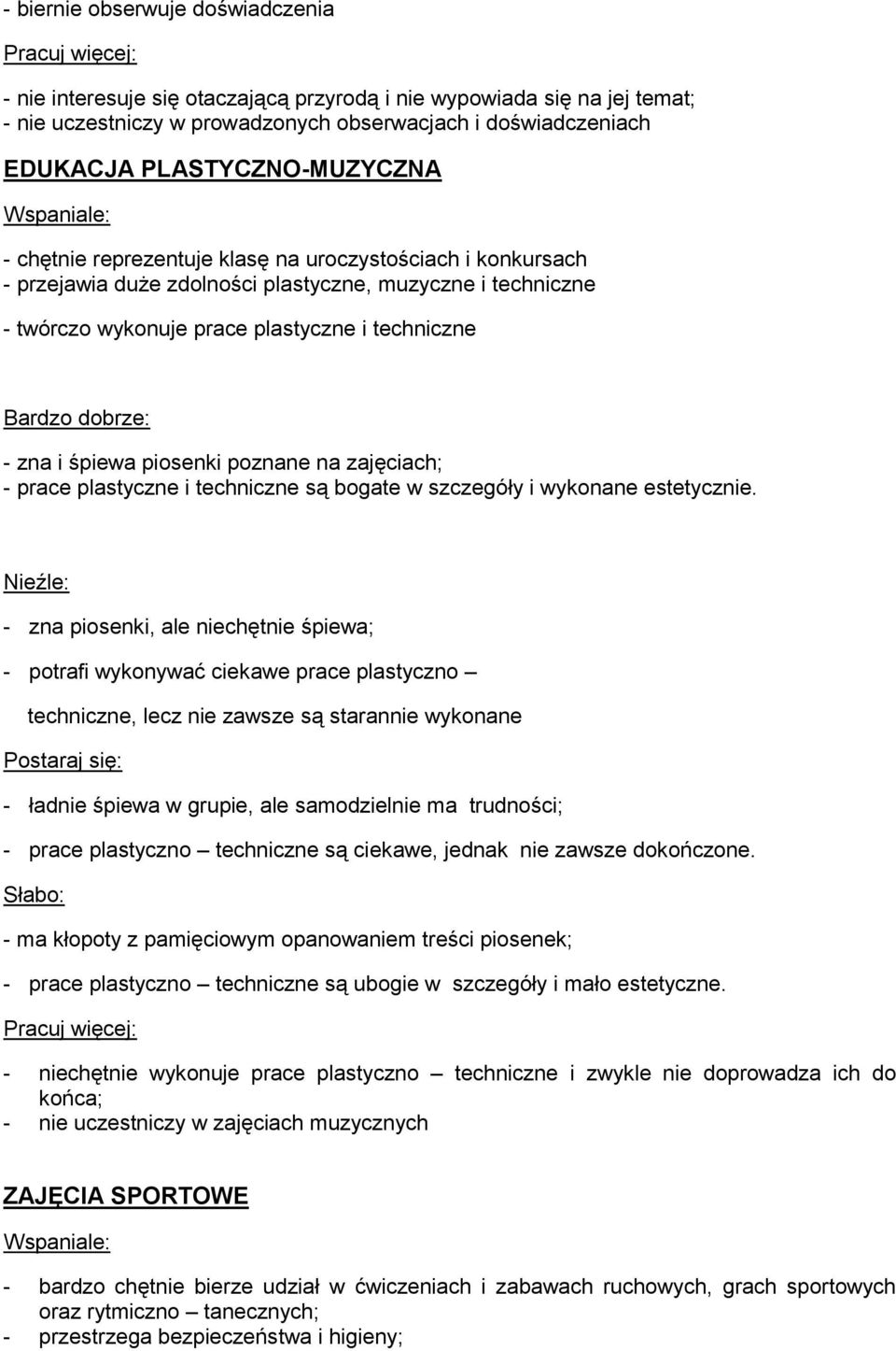 śpiewa piosenki poznane na zajęciach; - prace plastyczne i techniczne są bogate w szczegóły i wykonane estetycznie.