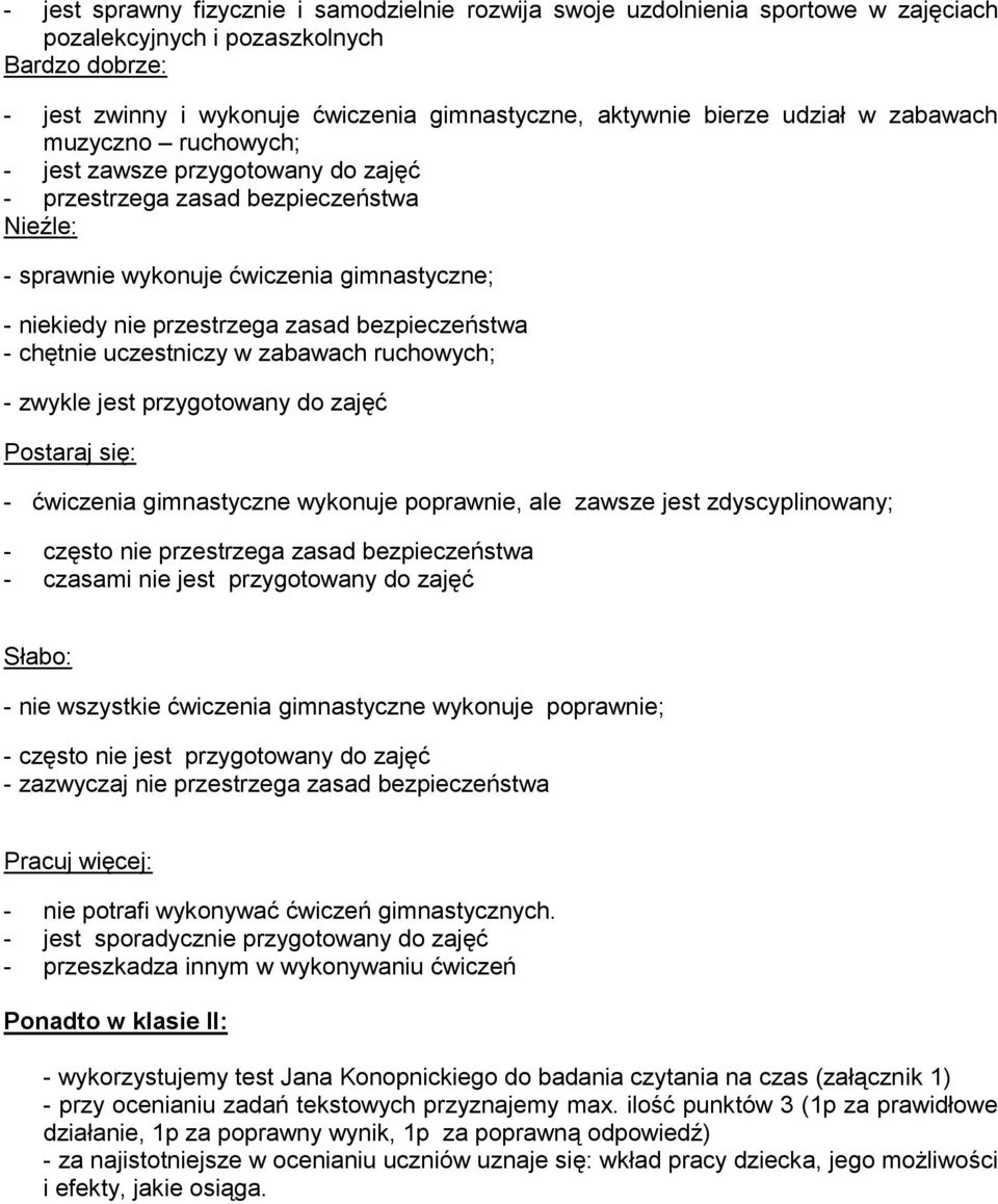 chętnie uczestniczy w zabawach ruchowych; - zwykle jest przygotowany do zajęć - ćwiczenia gimnastyczne wykonuje poprawnie, ale zawsze jest zdyscyplinowany; - często nie przestrzega zasad