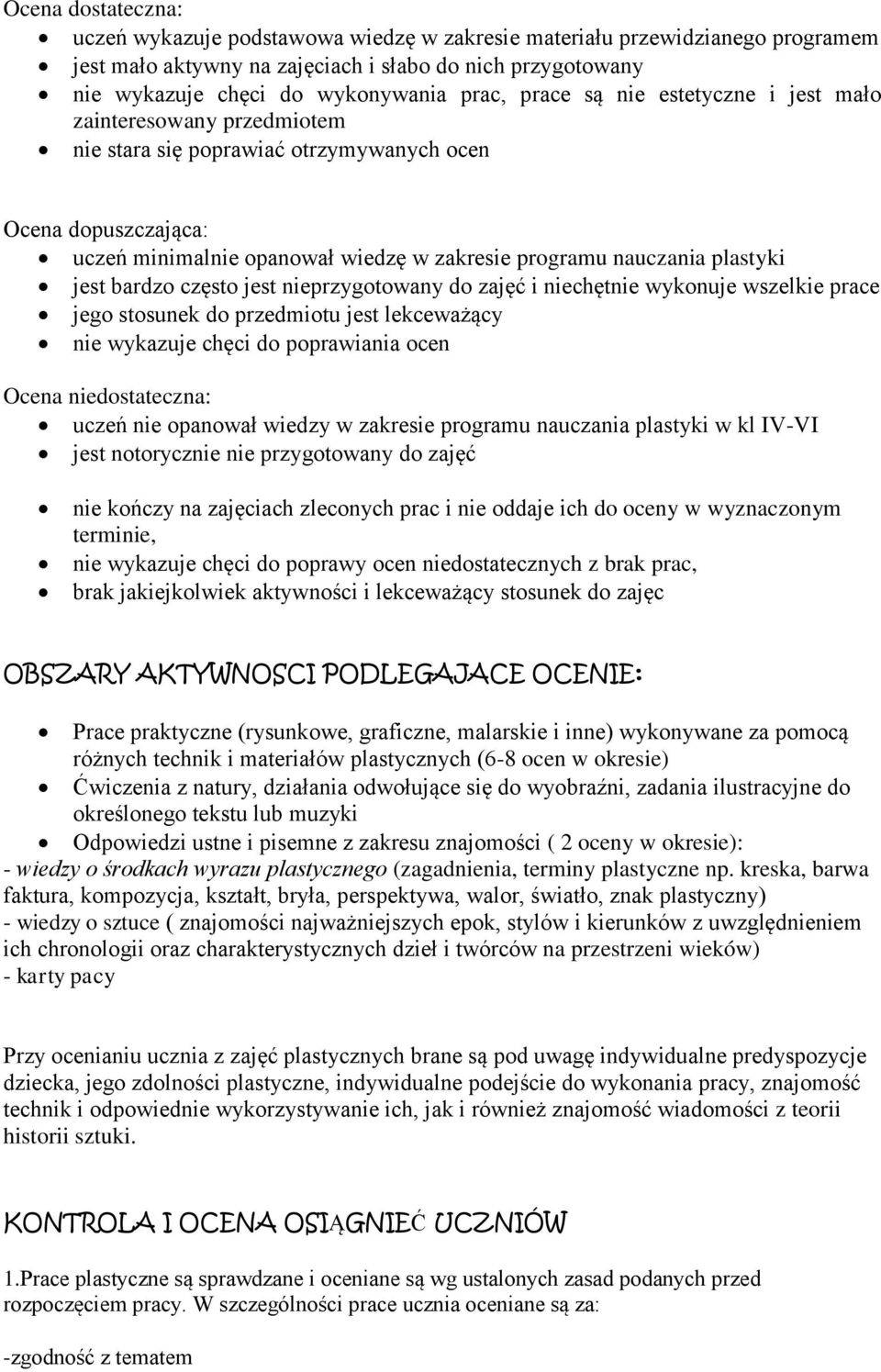 jest bardzo często jest nieprzygotowany do zajęć i niechętnie wykonuje wszelkie prace jego stosunek do przedmiotu jest lekceważący nie wykazuje chęci do poprawiania ocen Ocena niedostateczna: uczeń
