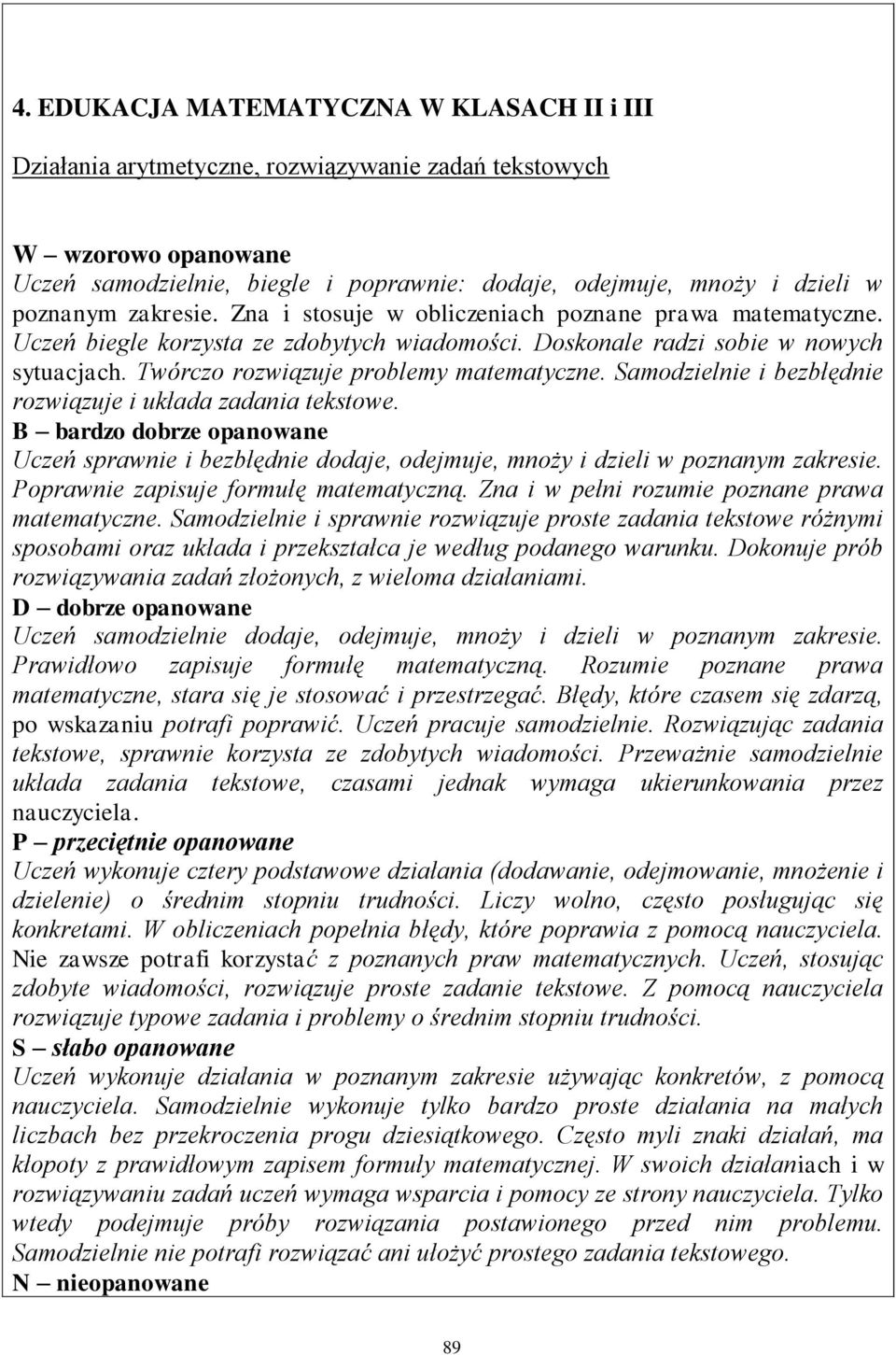 Twórczo rozwiązuje problemy matematyczne. Samodzielnie i bezbłędnie rozwiązuje i układa zadania tekstowe.