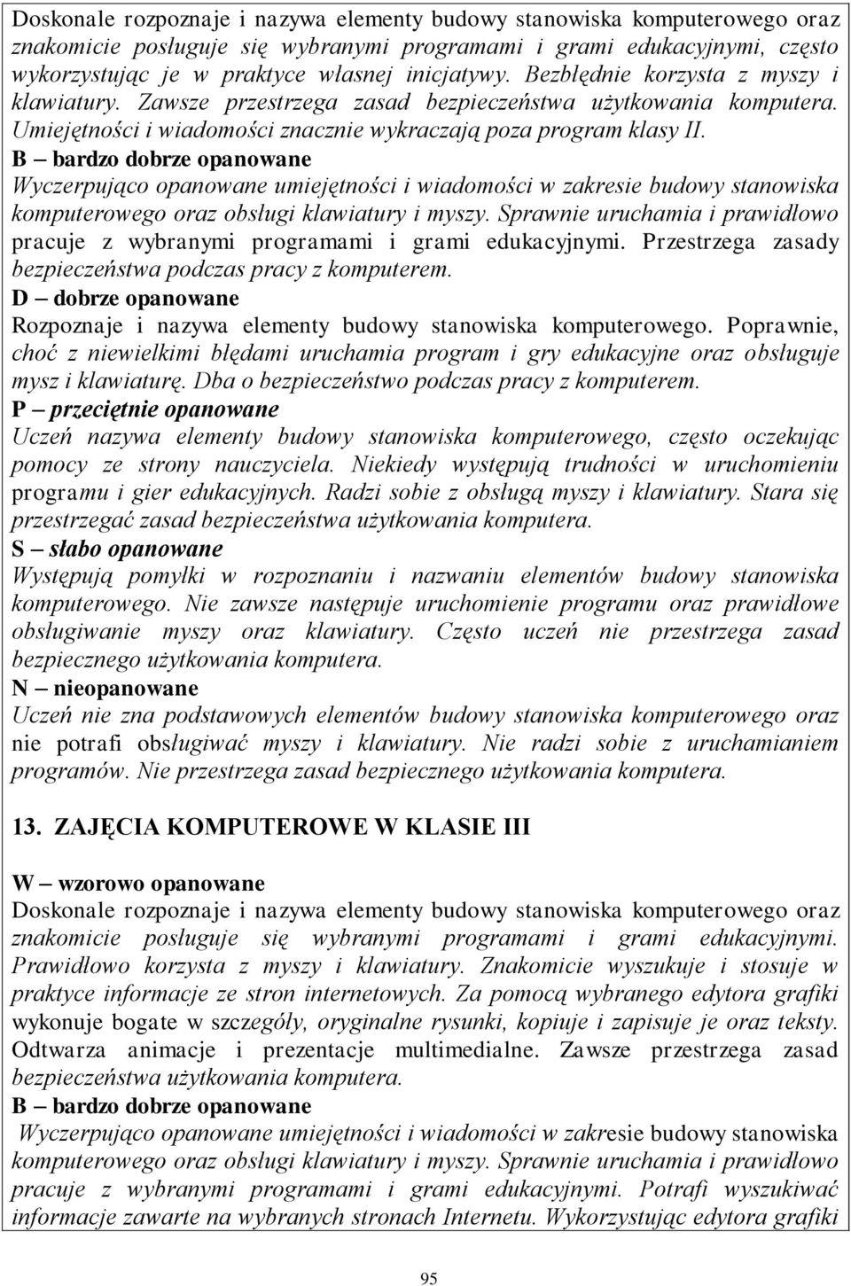 B bardzo dobrze opanowane Wyczerpująco opanowane umiejętności i wiadomości w zakresie budowy stanowiska komputerowego oraz obsługi klawiatury i myszy.
