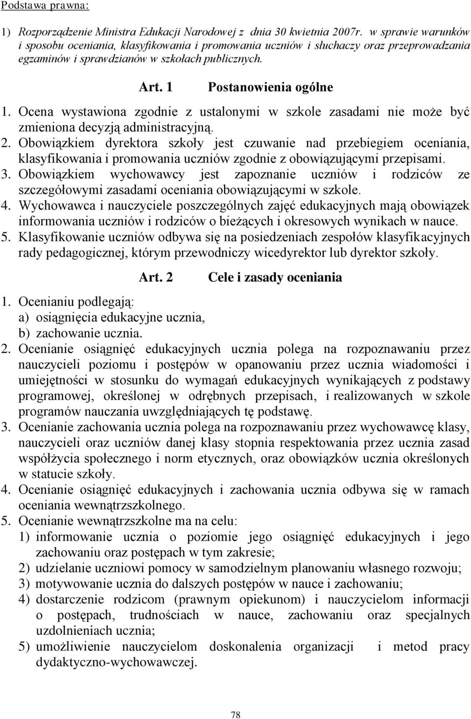 Ocena wystawiona zgodnie z ustalonymi w szkole zasadami nie może być zmieniona decyzją administracyjną. 2.