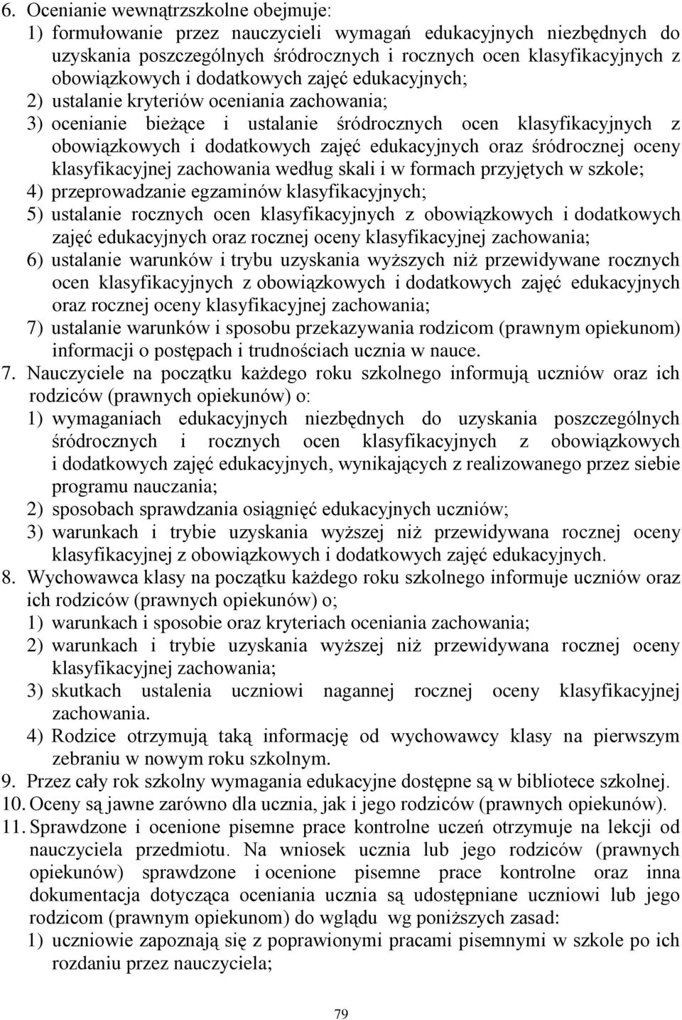 śródrocznej oceny klasyfikacyjnej zachowania według skali i w formach przyjętych w szkole; 4) przeprowadzanie egzaminów klasyfikacyjnych; 5) ustalanie rocznych ocen klasyfikacyjnych z obowiązkowych i