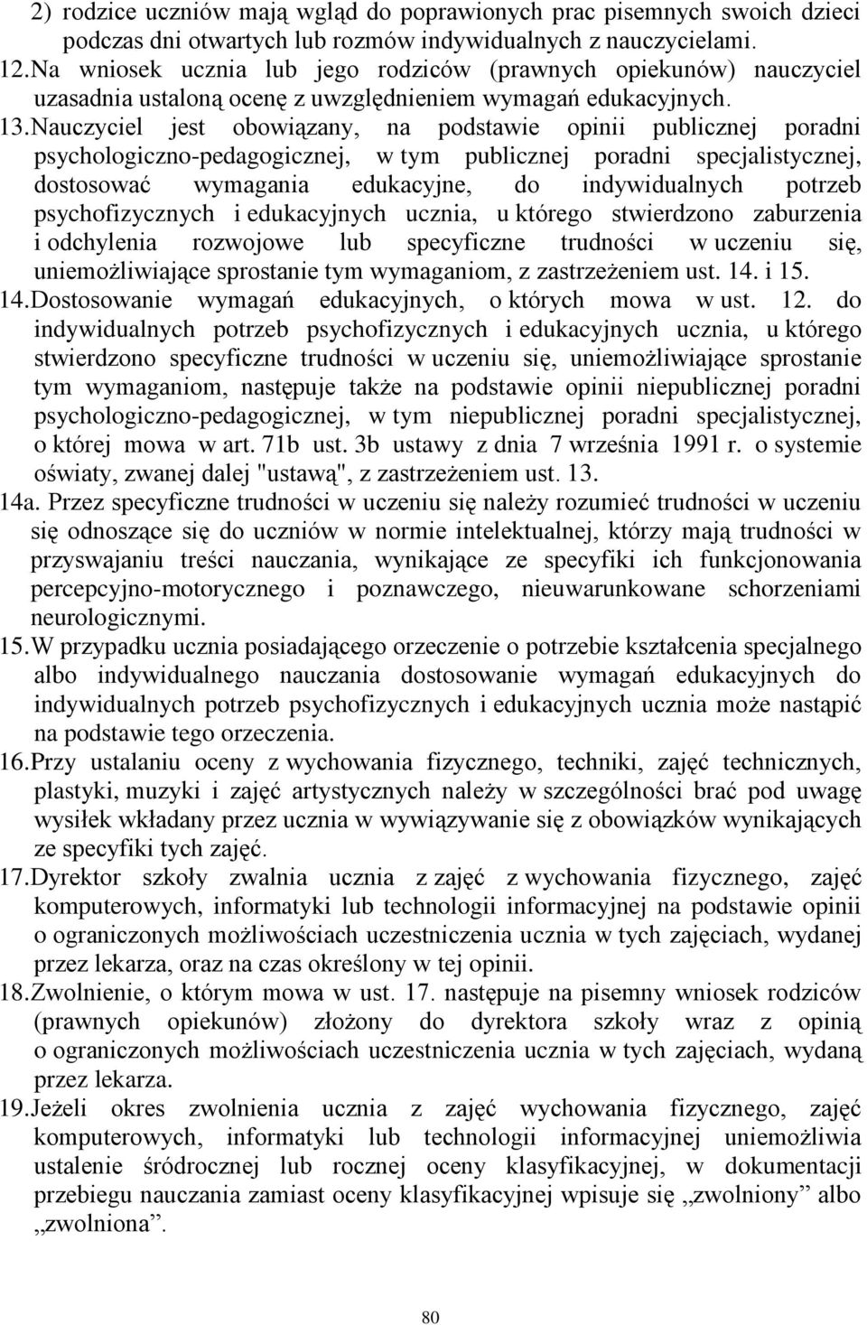 Nauczyciel jest obowiązany, na podstawie opinii publicznej poradni psychologiczno-pedagogicznej, w tym publicznej poradni specjalistycznej, dostosować wymagania edukacyjne, do indywidualnych potrzeb