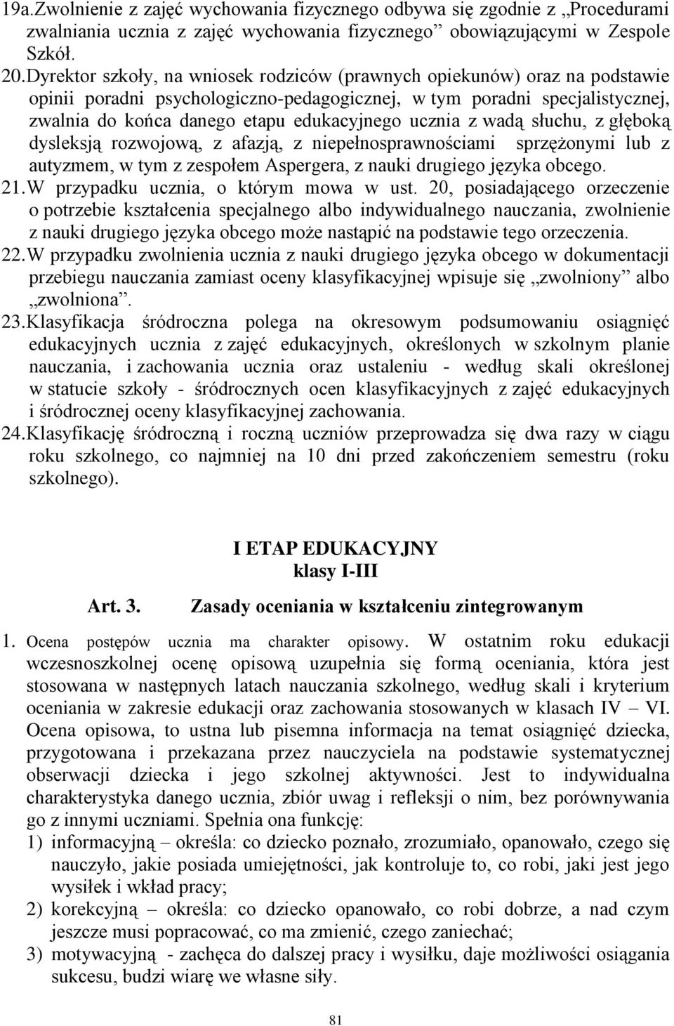 ucznia z wadą słuchu, z głęboką dysleksją rozwojową, z afazją, z niepełnosprawnościami sprzężonymi lub z autyzmem, w tym z zespołem Aspergera, z nauki drugiego języka obcego. 21.