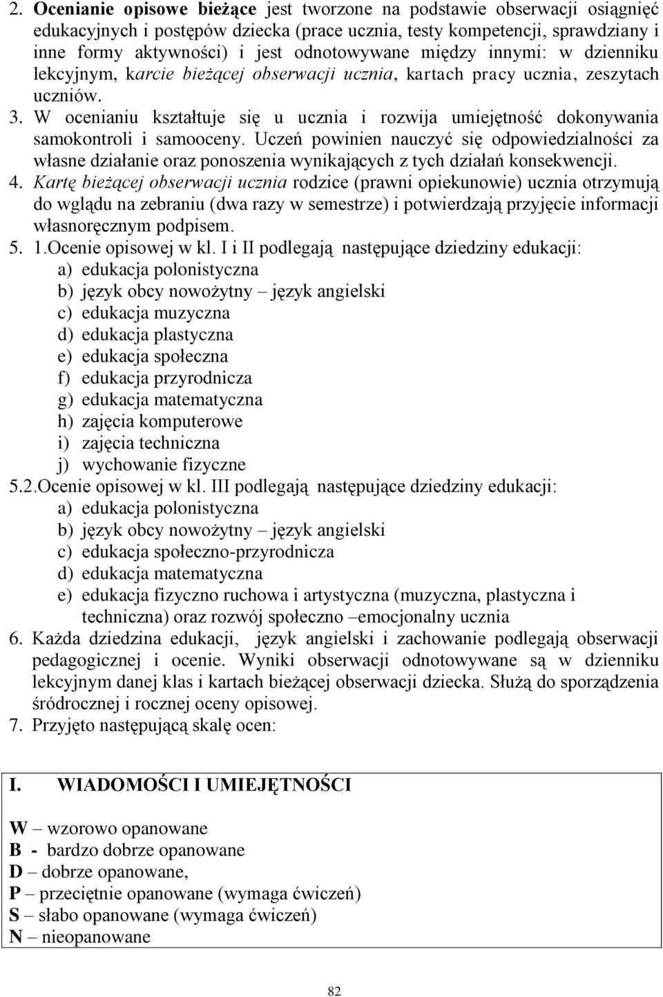 W ocenianiu kształtuje się u ucznia i rozwija umiejętność dokonywania samokontroli i samooceny.