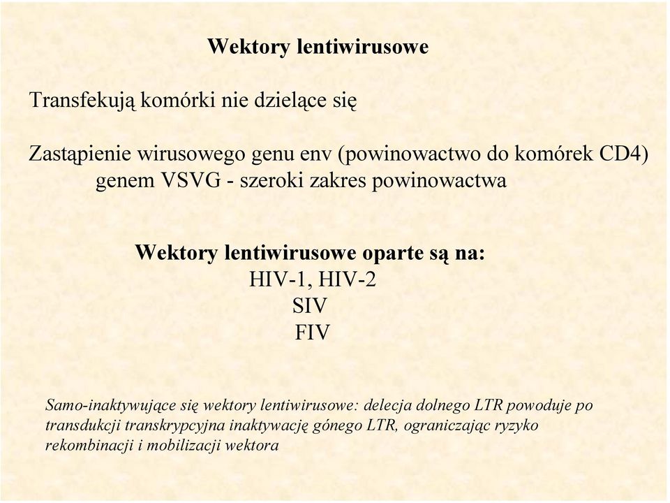 są na: HIV-1, HIV-2 SIV FIV Samo-inaktywujące się wektory lentiwirusowe: delecja dolnego LTR