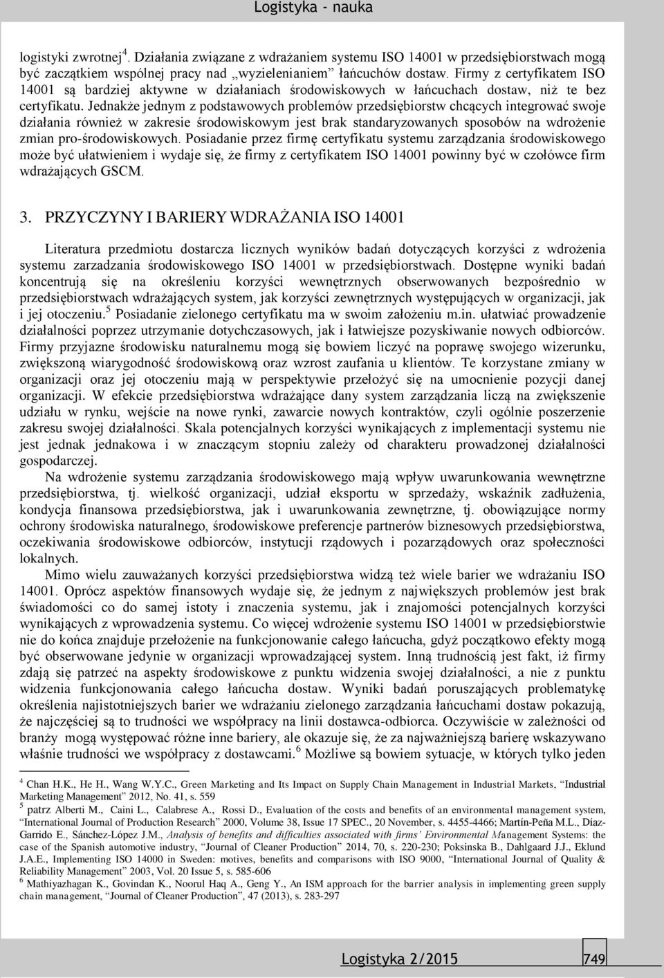 Jednakże jednym z podstawowych problemów przedsiębiorstw chcących integrować swoje działania również w zakresie środowiskowym jest brak standaryzowanych sposobów na wdrożenie zmian pro-środowiskowych.