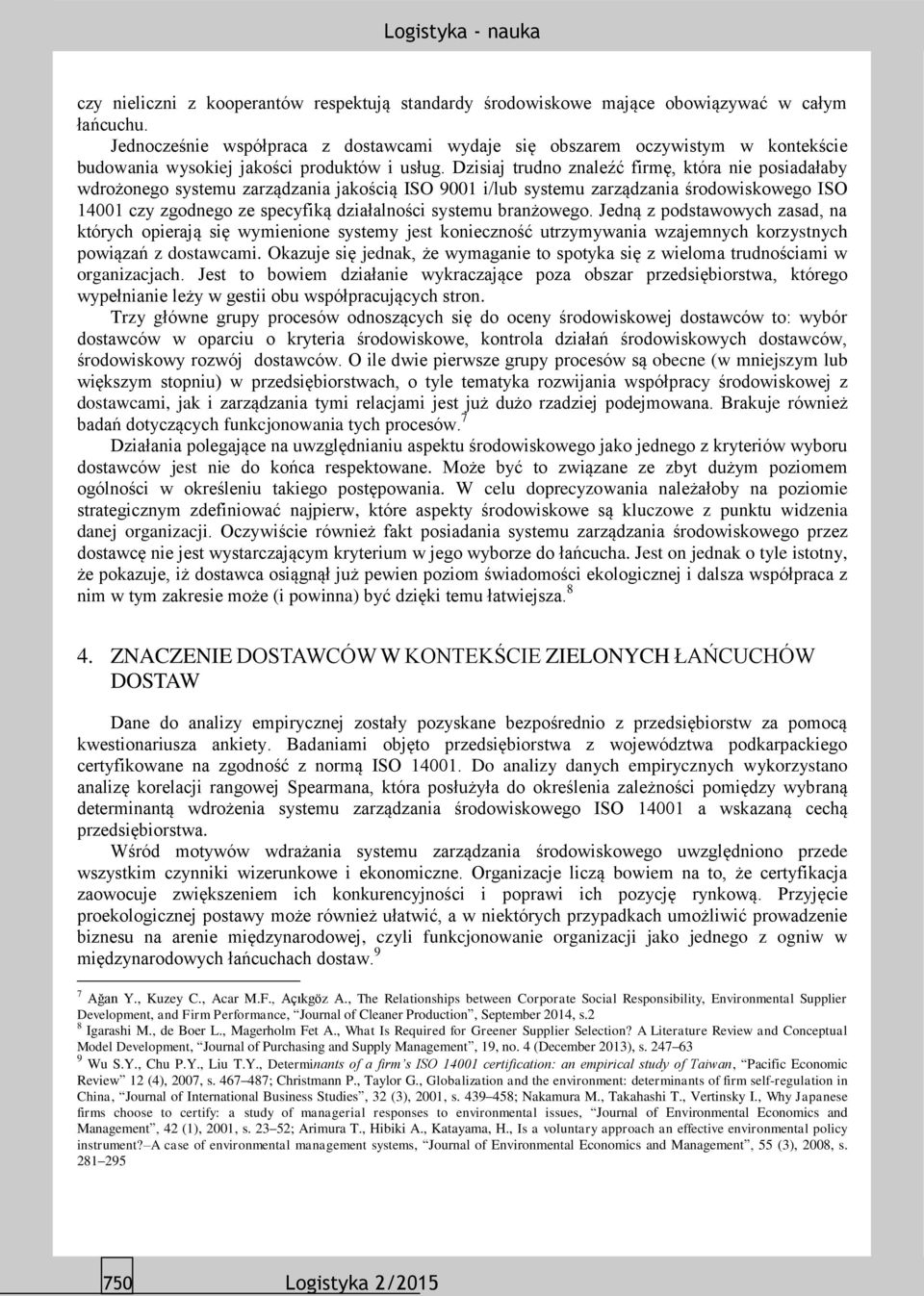 Dzisiaj trudno znaleźć firmę, która nie posiadałaby wdrożonego systemu zarządzania jakością ISO 9001 i/lub systemu zarządzania środowiskowego ISO 14001 czy zgodnego ze specyfiką działalności systemu