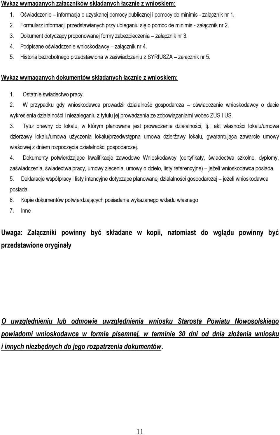 Podpisane oświadczenie wnioskodawcy załącznik nr 4. 5. Historia bezrobotnego przedstawiona w zaświadczeniu z SYRIUSZA załącznik nr 5. Wykaz wymaganych dokumentów składanych łącznie z wnioskiem: 1.