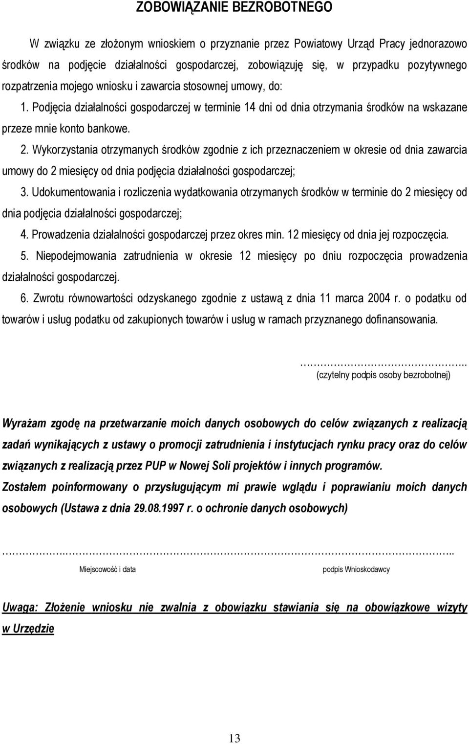 Wykorzystania otrzymanych środków zgodnie z ich przeznaczeniem w okresie od dnia zawarcia umowy do 2 miesięcy od dnia podjęcia działalności gospodarczej; 3.