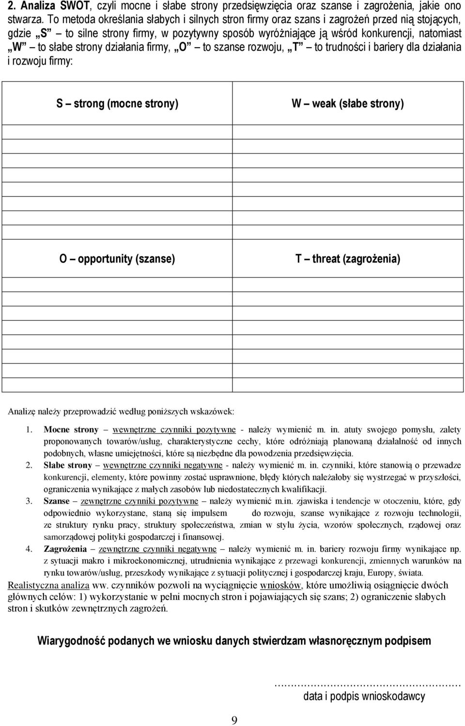 strony działania firmy, O to szanse rozwoju, T to trudności i bariery dla działania i rozwoju firmy: S strong (mocne strony) W weak (słabe strony) O opportunity (szanse) T threat (zagrożenia) Analizę