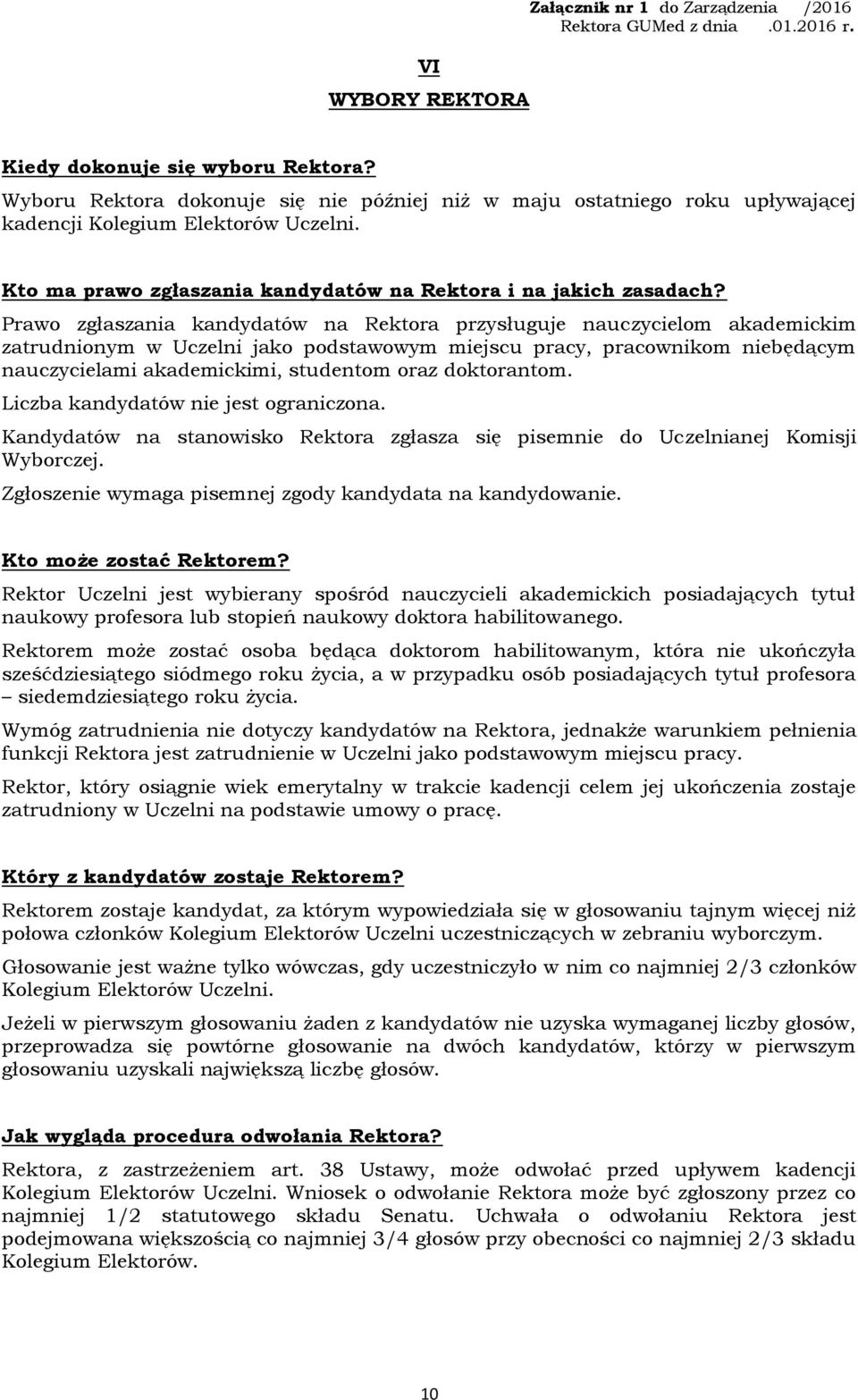 Prawo zgłaszania kandydatów na Rektora przysługuje nauczycielom akademickim zatrudnionym w Uczelni jako podstawowym miejscu pracy, pracownikom niebędącym nauczycielami akademickimi, studentom oraz