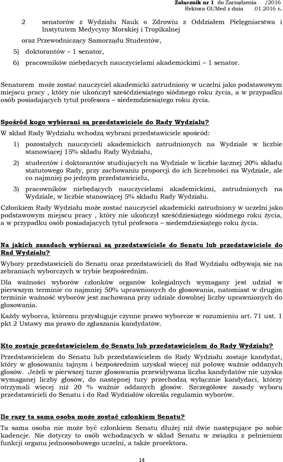 Senatorem może zostać nauczyciel akademicki zatrudniony w uczelni jako podstawowym miejscu pracy, który nie ukończył sześćdziesiątego siódmego roku życia, a w przypadku osób posiadających tytuł