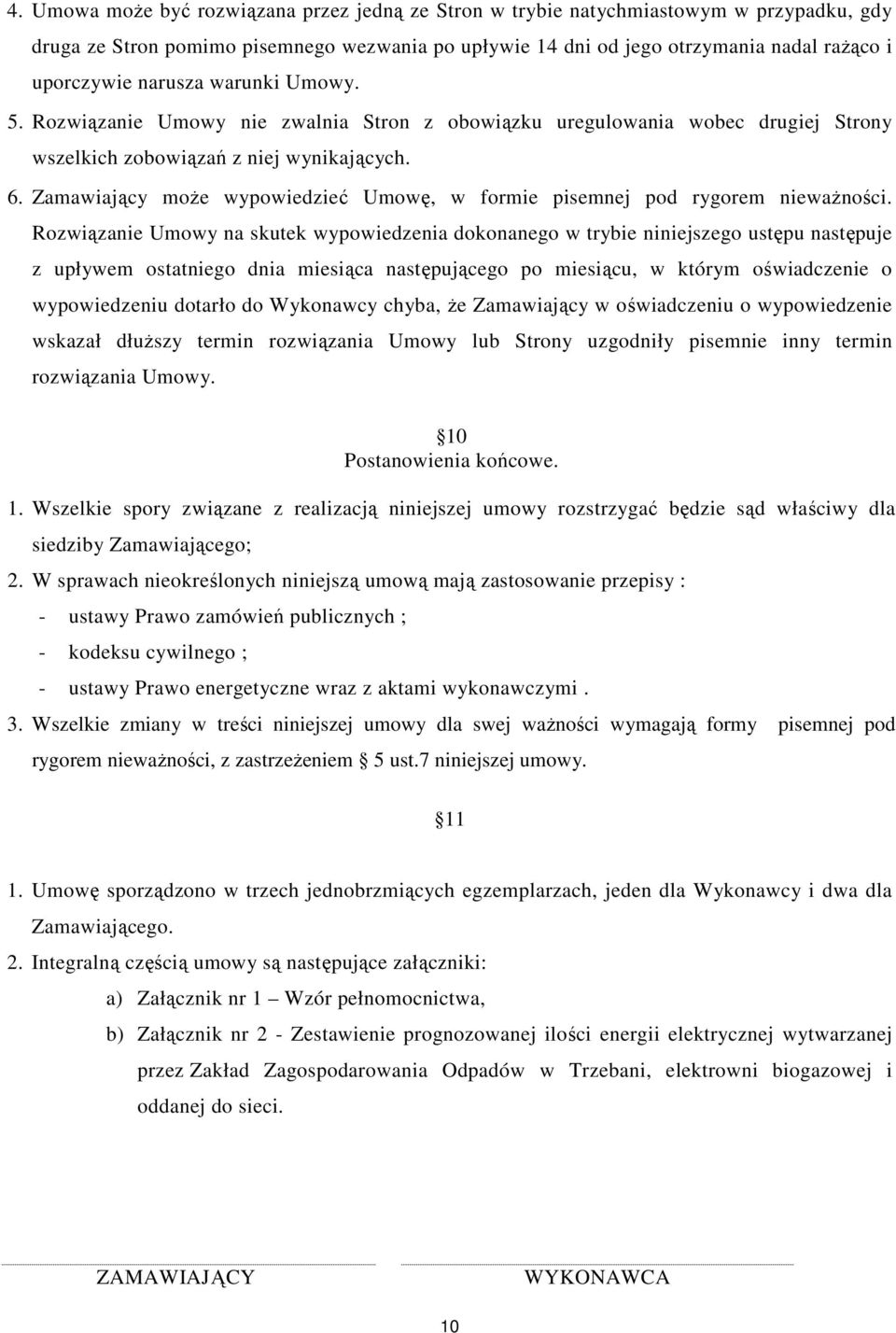 Zamawiający może wypowiedzieć Umowę, w formie pisemnej pod rygorem nieważności.